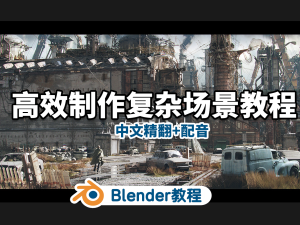 【中文精翻】Blender高效设计制作复杂三维场景环境教程【完整版本地视频】-cg男孩